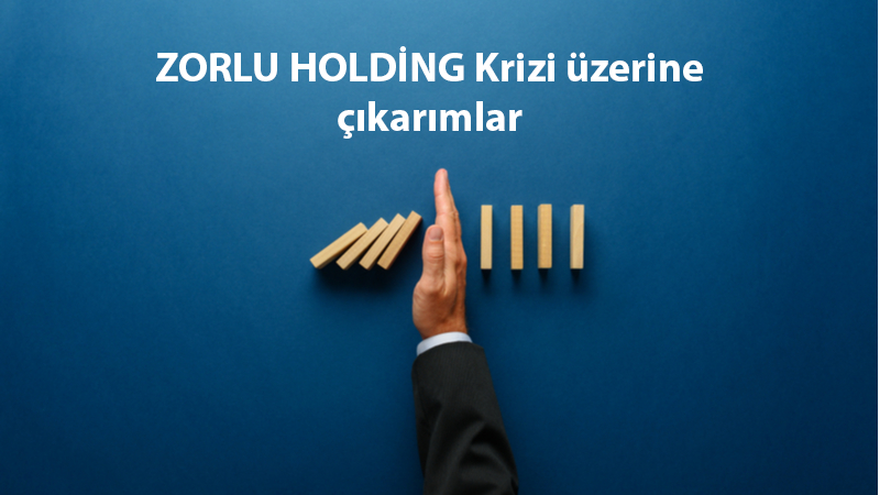 Zorlu Holding Krizi Üzerine Çıkarımlar